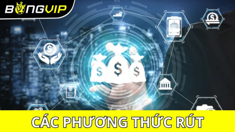 Các phương thức hỗ trợ rút tiền Bongvip
