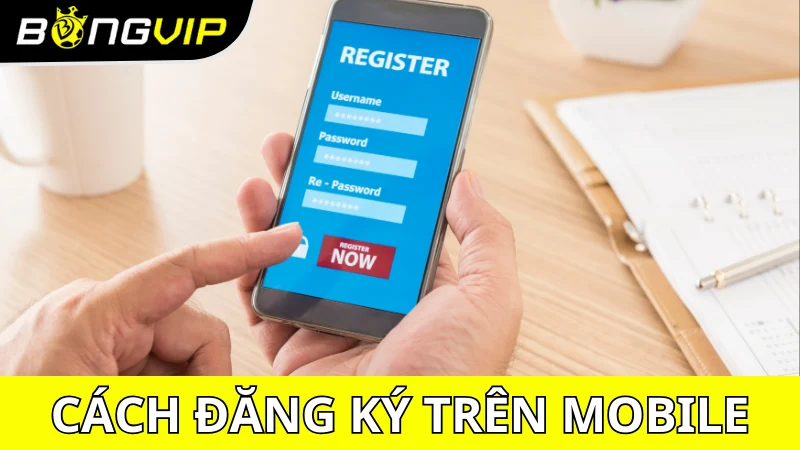 Cách đăng ký Bongvip trên điện thoại thế nào