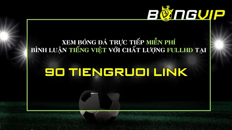 90 Tiengruoi Link là nền tảng xem bóng đá trực tiếp uy tín hàng đầu