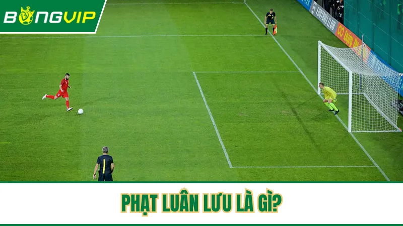 Khái niệm phạt luân lưu là gì và khi nào được sử dụng